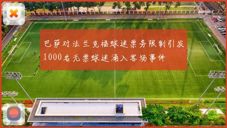 巴萨对法兰克福球迷票务限制引发1000名无票球迷涌入客场事件